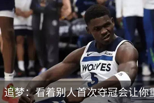 追梦：看着别人首次夺冠会让你重回首冠时刻 我记得那种感觉！